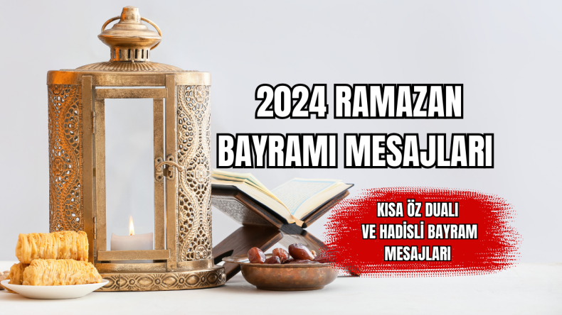 2024 Ramazan Bayramı Mesajları Kısa, Öz, Dualı ve Hadisli Bayram Mesajları 