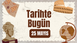 25 Mayıs’ta Tarihte Bugün: Unutulmaz Olaylar