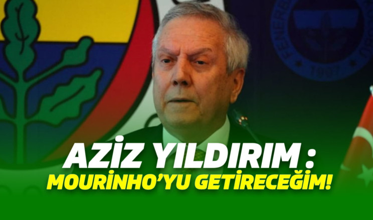 Aziz Yıldırım, Başkan Seçilirse Jose Mourinho’yu Getireceğini Açıkladı!