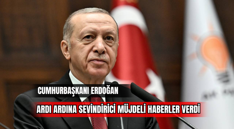 Cumhurbaşkanı Erdoğan Ardı Ardına Sevindirici Müjdeli Haberler Verdi 