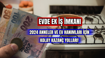 Evde Ek İş İmkanı: 2024 Anneler ve Ev Hanımları İçin Kolay Kazanç Yolları! 