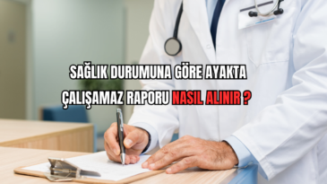 Sağlık Durumuna Göre Ayakta Çalışamaz Raporu Nasıl Alınır? 