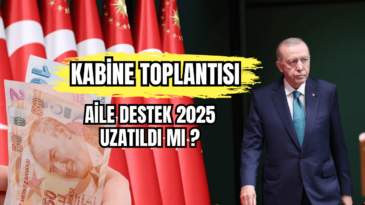Kabinesi Toplantısı! Aile Destek 2025’e Kadar Uzatıldı Mı? 
