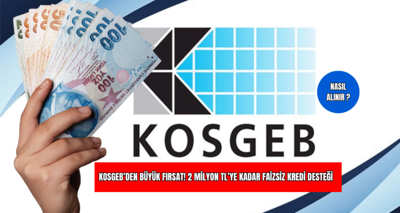 KOSGEB’den Büyük Fırsat! 2 Milyon TL’ye Kadar Faizsiz Kredi Desteği