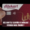 Aile Kart ile Elektrik ve Doğalgaz Faturası Nasıl Ödenir?