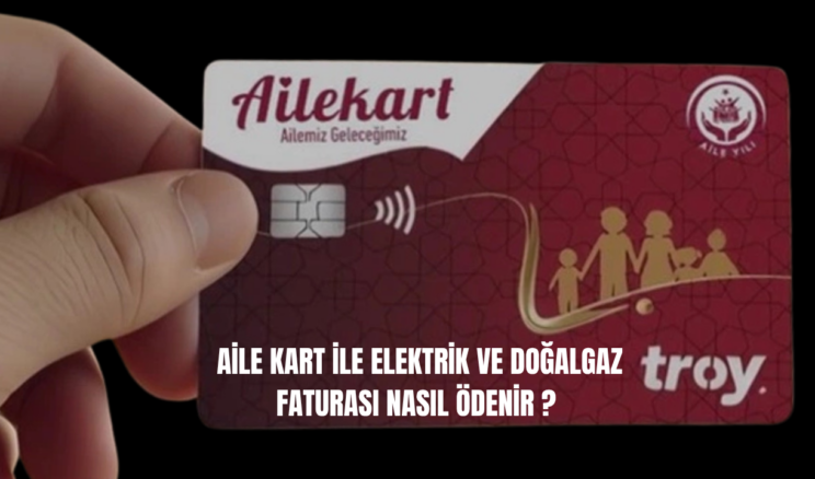 Aile Kart ile Elektrik ve Doğalgaz Faturası Nasıl Ödenir?