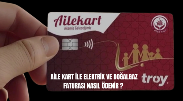 Aile Kart ile Elektrik ve Doğalgaz Faturası Nasıl Ödenir?